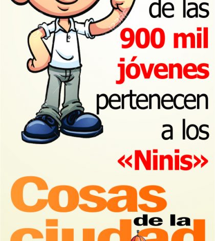 Cosas de la Ciudad: Al menos un 18% de las 900 mil jóvenes pertenecen a  los «Ninis»