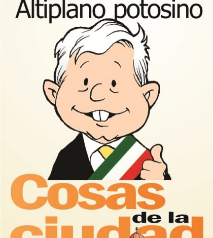 Cosas de la Ciudad: Andrés Manuel López Obrador recorrió tres municipios del Altiplano potosino
