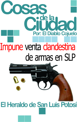 Cosas de la ciudad: Impune venta clandestina de armas en SLP