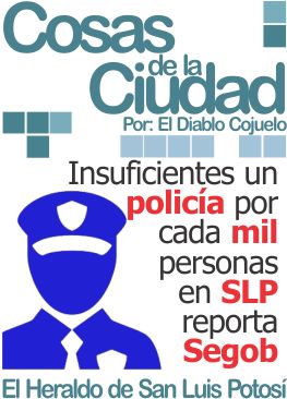 Cosas de la ciudad: Insuficientes un policía por cada mil personas en SLP reporta Segob