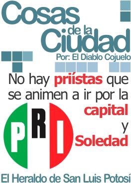 Cosas de la Ciudad: No hay priístas que se animen a ir por la capital y Soledad