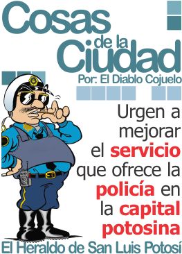 Cosas de la Ciudad: Urgen a mejorar el servicio que ofrece la policía en la capital potosina