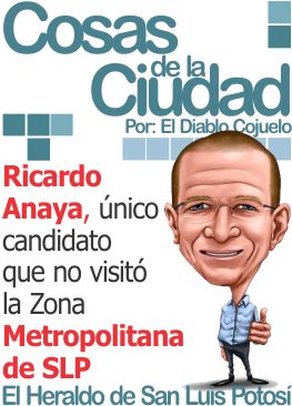 Cosas de la ciudad: Ricardo Anaya, único candidato que no visitó la Zona Metropolitana de SLP
