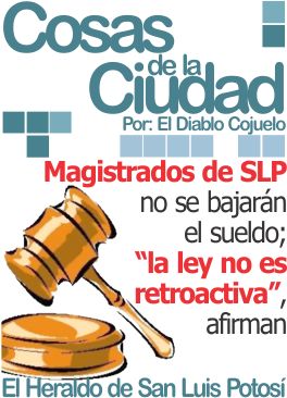 Cosas de la Ciudad: Magistrados de SLP no se bajará el sueldo; «la ley no es retroactiva» afirman