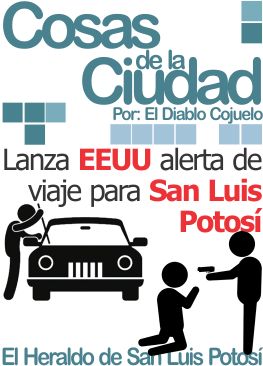Cosas de la ciudad: Lanza EEUU alerta de viaje para San Luis Potosí