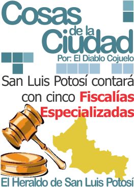 Cosas de la ciudad: San Luis Potosí contará con cinco Fiscalías Especializadas
