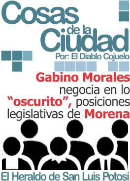 Cosas de la Ciudad. Gabino Morales negocia en lo «oscurito», posiciones legislativas de Morena