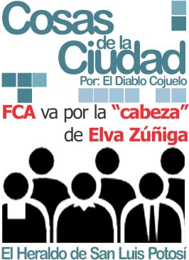 Cosas de la ciudad: FCA va por la “cabeza “de Elva Zúñiga