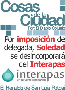 Cosas de la ciudad: Por imposición de delegada, Soledad se desincorporará del Interapas