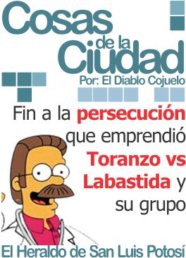 Cosas de la Ciudad: Fin a la persecución que emprendió Toranzo vs Labastida y su grupo