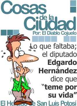 Cosas de la Ciudad: Lo que faltaba; el diputado Edgardo Hernández dice que «teme por su vida»