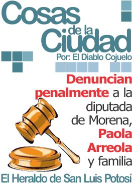 Cosas de la Ciudad: Denuncian penalmente a la diputada de Morena, Paola Arreola y familia