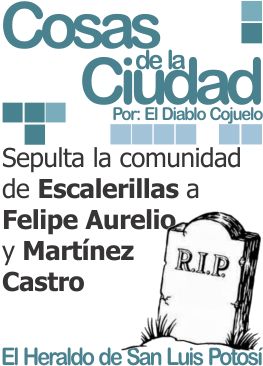 Cosas de la ciudad: Sepulta la comunidad de Escalerillas a Felipe Aurelio y Martínez Castro