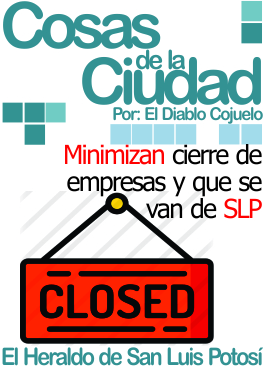 Cosas de la ciudad: Minimizan cierre de empresas y que se van de SLP
