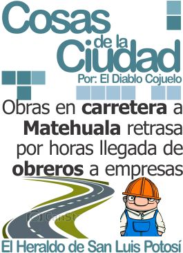 Cosas de la ciudad: Obras en carretera a Matehuala retrasa por horas llegada de obreros a empresas