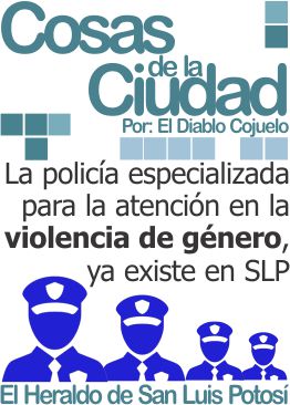 Cosas de la ciudad: La policía especializada para la atención en la violencia de género, ya existe en el Estado