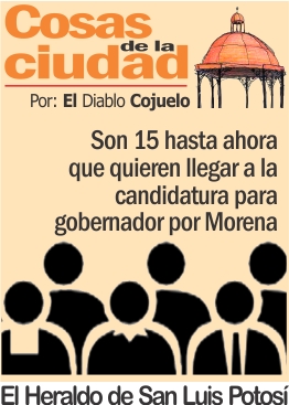 Cosas de la Ciudad.- Son 15 hasta ahora que quieren llegar a la candidatura para gobernador por Morena