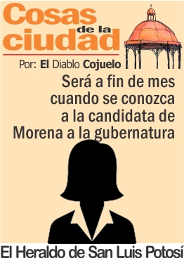 Cosas de la Ciudad.- Será a fin de mes cuando se conozca a la  candidata de Morena a la gubernatura