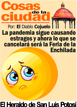 Cosas de la Ciudad.- La pandemia sigue causando estragos y ahora lo que se cancelará será la Feria de la Enchilada