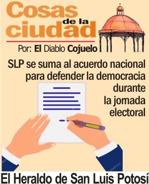 Cosas de la Ciudad.- SLP se suma al acuerdo nacional para defender la democracia durante la jornada electoral