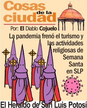 Cosas de la Ciudad.- La pandemia frenó el turismo y las actividades religiosas de Semana Santa en SLP