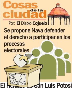 Cosas de la Ciudad.- Se propone Nava defender el derecho  a participar en los procesos electorales