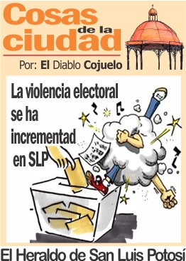 Cosas de la Ciudad.- La violencia electoral se ha incrementado en SLP