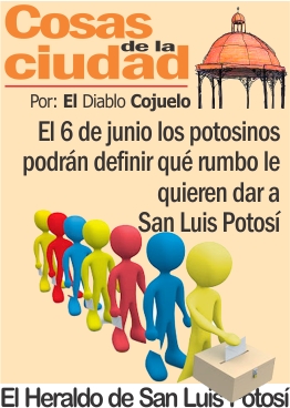 Cosas de la Ciudad.- El 6 de junio los potosinos podrán definir qué rumbo le quieren dar a San Luis Potosí