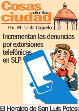 Cosas de la Ciudad.- Incrementan las denuncias por extorsiones telefónicas en SLP